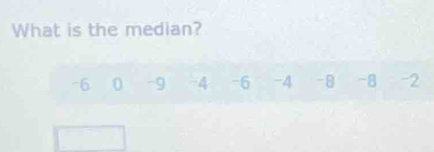 What is the median?
-6 0 -9 -4 -6 -4 -8 -8 -2