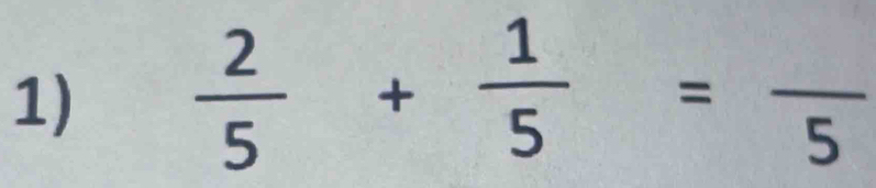  2/5 + 1/5 =frac 5