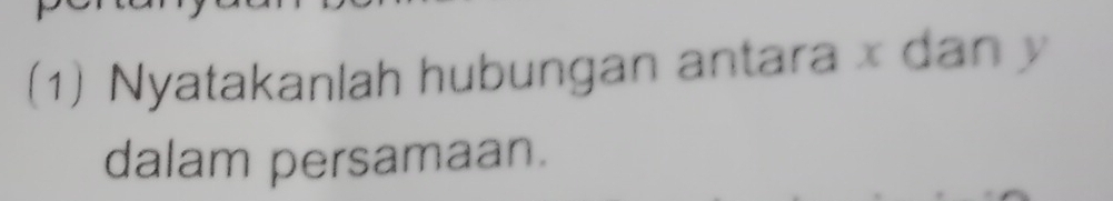 (1) Nyatakanlah hubungan antara x dan y
dalam persamaan.