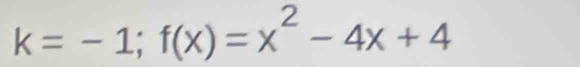 k=-1;f(x)=x^2-4x+4