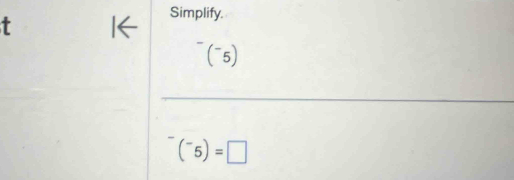 Simplify. 
t^-(^-5)
^a^(-)^*Cl^-) (^-5)=□