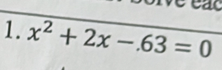 a 
1. x^2+2x-.63=0