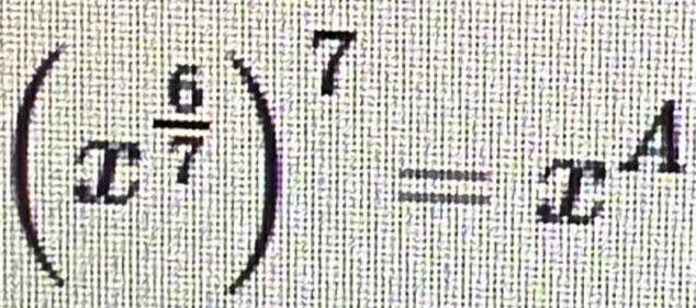 (x^(frac 6)7)^7=x^A