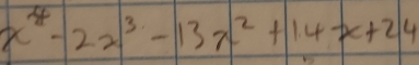 x^4-22^3-13x^2+14x+24