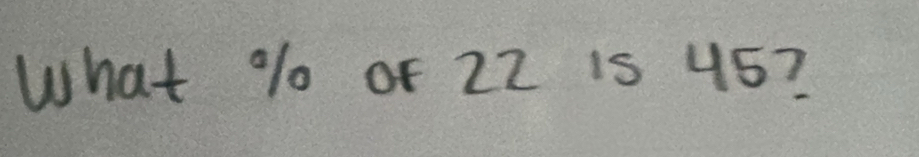 What % o of 22 is 45?