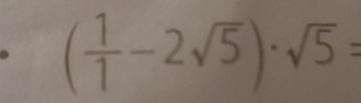 ( 1/1 -2sqrt(5))· sqrt(5)=