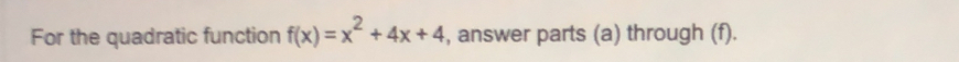 For the quadratic function f(x)=x^2+4x+4 , answer parts (a) through (f).