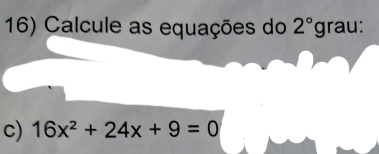 Calcule as equações do 2°grau : 
c) 16x^2+24x+9=0