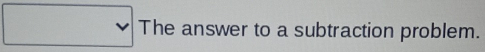 The answer to a subtraction problem.