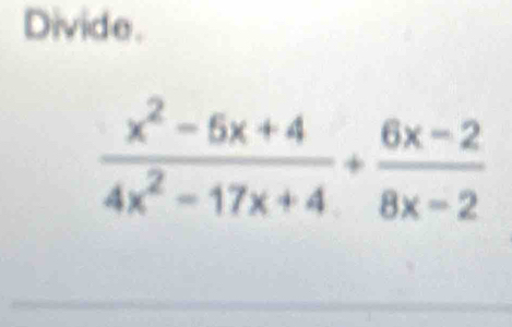 Divide.
 (x^2-6x+4)/4x^2-17x+4 + (6x-2)/8x-2 