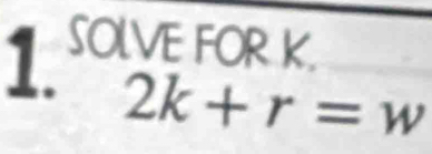 SOLVE FORK
2k+r=w