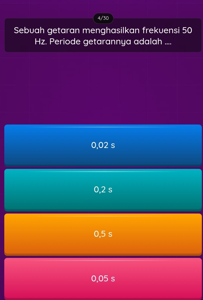 4/30
Sebuah getaran menghasilkan frekuensi 50
Hz. Periode getarannya adalah ....
0,02 s
0,2 s
0,5 s
0,05 s