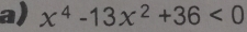 x^4-13x^2+36<0</tex>