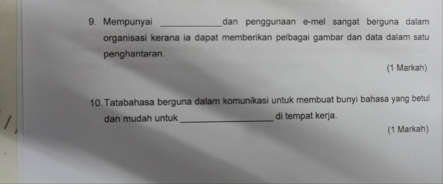 Mempunyai _dan penggunaan e-mel sangat berguna dalam 
organisasi kerana ia dapat memberikan pelbagai gambar dan data dalam satu 
penghantaran. 
(1 Markah) 
10. Tatabahasa berguna dalam komunikasi untuk membuat bunyi bahasa yang betul 
dan mudah untuk_ di tempat kerja. 
(1 Markah)