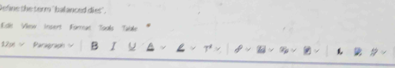 Define the term "balanced diet". 
Edit View insent Format Tools Table 
12p γ Paragraph B I