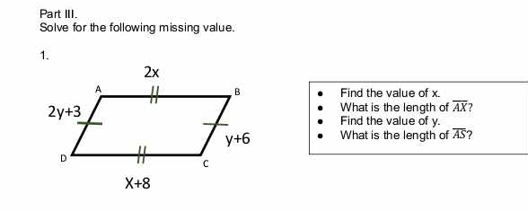 Part III.
Solve for the following missing value.
1.
Find the value of x.
What is the length of overline AX
Find the value of y.
What is the length of overline AS