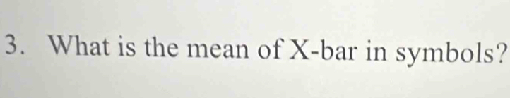 What is the mean of X -bar in symbols?