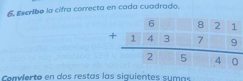 Escribo la cifra correcta en cada cuadrado.
Convierto en dos restas las siguientes sumas