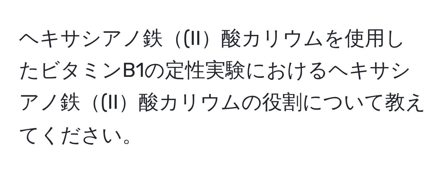 ヘキサシアノ鉄(II酸カリウムを使用したビタミンB1の定性実験におけるヘキサシアノ鉄(II酸カリウムの役割について教えてください。