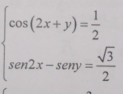 beginarrayl cos (2x+y)= 1/2  sen 2x-sen y= sqrt(3)/2 endarray.