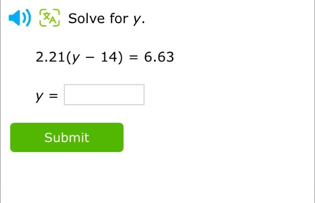 Solve for y.
2.21(y-14)=6.63
y=□
Submit