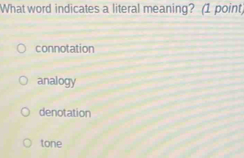 What word indicates a literal meaning? (1 point)
connotation
analogy
denotation
tone