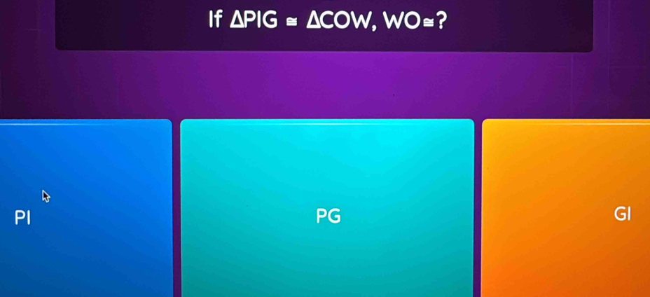 If △ PIG≌ △ COW, WO≌ ?
PI
PG
GI