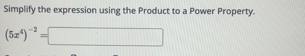 Solved: Simplify the expression using the Product to a Power Property ...