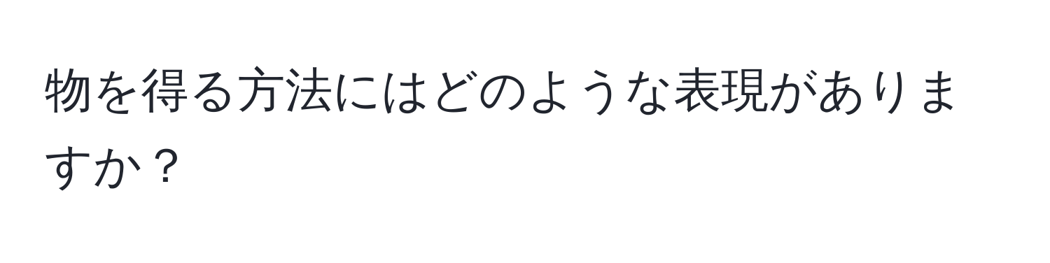 物を得る方法にはどのような表現がありますか？