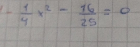 1- 1/4 x^2- 16/25 =0