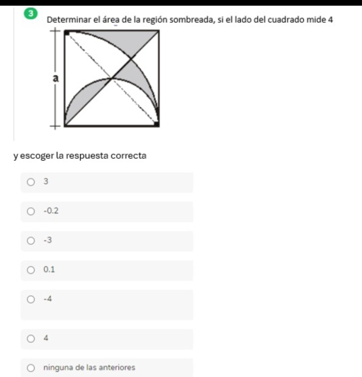 a
Determinar el área de la región sombreada, si el lado del cuadrado mide 4
a
y escoger la respuesta correcta
3
-0.2
-3
0.1
-4
4
ninguna de las anteriores