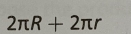 2π R+2π r