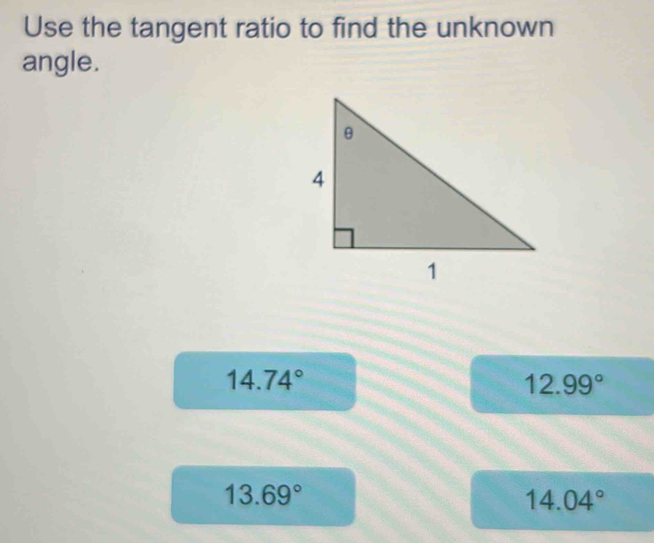 Use the tangent ratio to find the unknown
angle.
14.74°
12.99°
13.69°
14.04°