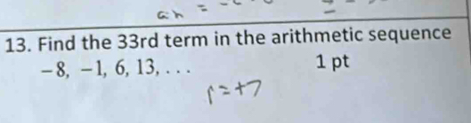 Find the 33rd term in the arithmetic sequence
- 8, -1, 6, 13, . . . 1 pt