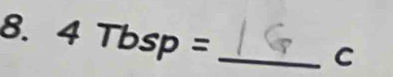 4Tbsp= _ 
C