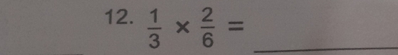  1/3 *  2/6 = _