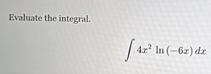 Evaluate the integral.
∈t 4x^2ln (-6x)dx