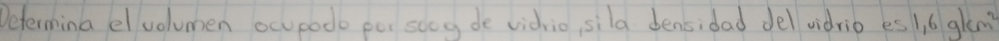 Deferming elvolumen ocupodo per soeg de vidrio, sila bensidad del vidrio es 1., 6 gln?