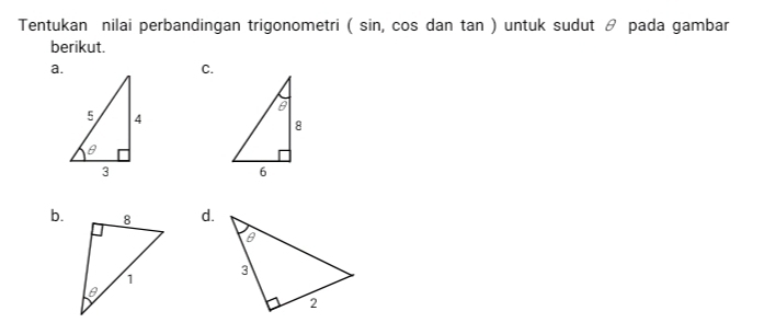 Tentukan nilai perbandingan trigonometri ( sin, cos dan tan ) untuk sudut θ pada gambar 
berikut. 
a. 
C. 
b.d.