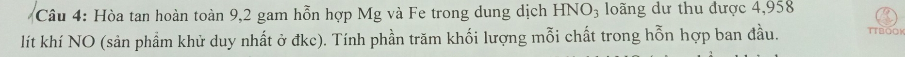 Hòa tan hoàn toàn 9,2 gam hỗn hợp Mg và Fe trong dung dịch HNO_3 loãng dư thu được 4,958
lít khí NO (sản phẩm khử duy nhất ở đkc). Tính phần trăm khối lượng mỗi chất trong hỗn hợp ban đầu. 
TTBOOK