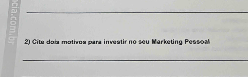 Cite dois motivos para investir no seu Marketing Pessoal 
_