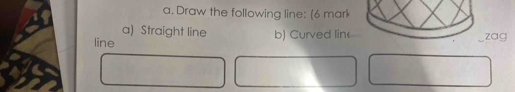 Draw the following line: (6 mark 
a) Straight line b) Curved linzag 
line