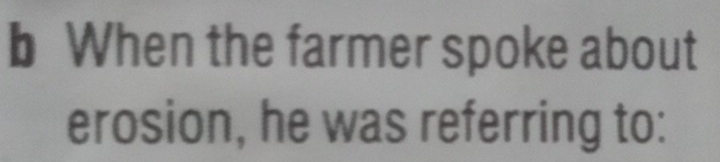 When the farmer spoke about 
erosion, he was referring to: