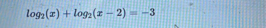 log _2(x)+log _2(x-2)=-3