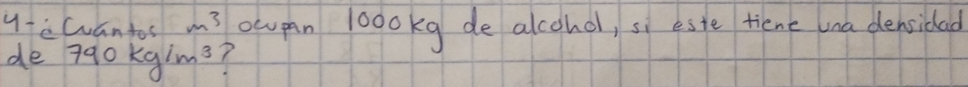 y-eCantos m^3 ocupan lo00kg de alcohol, si este tiene una densidad 
de 790kg/m^3