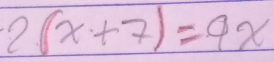 2(x+7)=9x