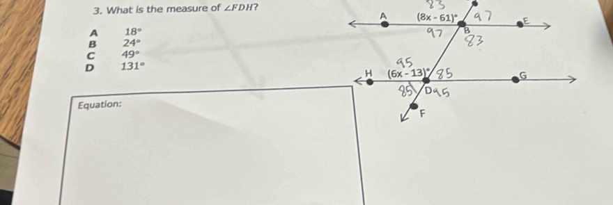 What is the measure of ∠ FDH ?
A 18°
B 24°
C 49°
D 131°
Equation: