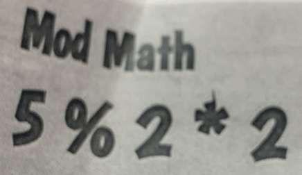 Mod Math
5% 2^*2