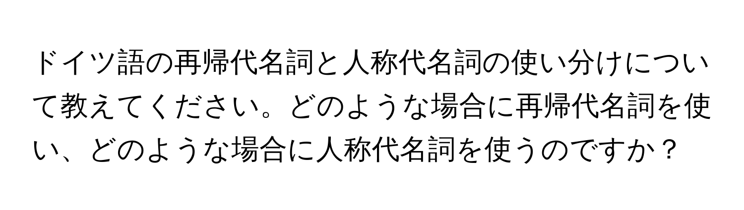 ドイツ語の再帰代名詞と人称代名詞の使い分けについて教えてください。どのような場合に再帰代名詞を使い、どのような場合に人称代名詞を使うのですか？