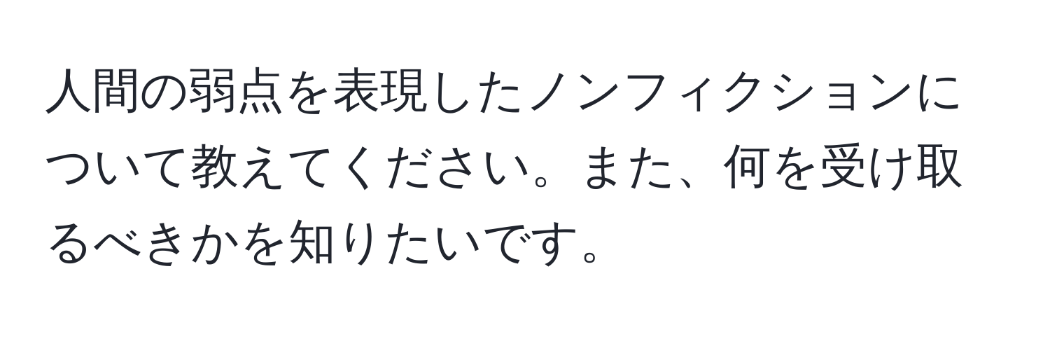 人間の弱点を表現したノンフィクションについて教えてください。また、何を受け取るべきかを知りたいです。